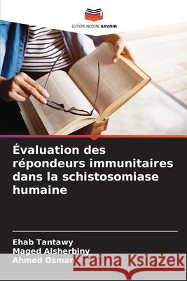 Évaluation des répondeurs immunitaires dans la schistosomiase humaine Tantawy, Ehab, Alsherbiny, Maged, Osman, Ahmed 9786206827320 Editions Notre Savoir - książka