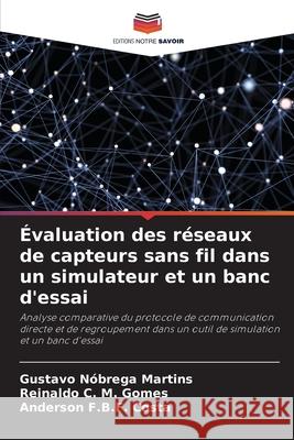 Évaluation des réseaux de capteurs sans fil dans un simulateur et un banc d'essai Nóbrega Martins, Gustavo, C. M. Gomes, Reinaldo, F.B.F. Costa, Anderson 9786200742803 Editions Notre Savoir - książka