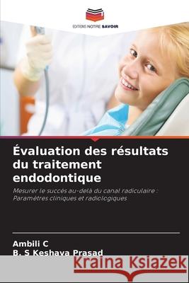 Évaluation des résultats du traitement endodontique C, Ambili, Prasad, B. S Keshava 9786202472425 Editions Notre Savoir - książka