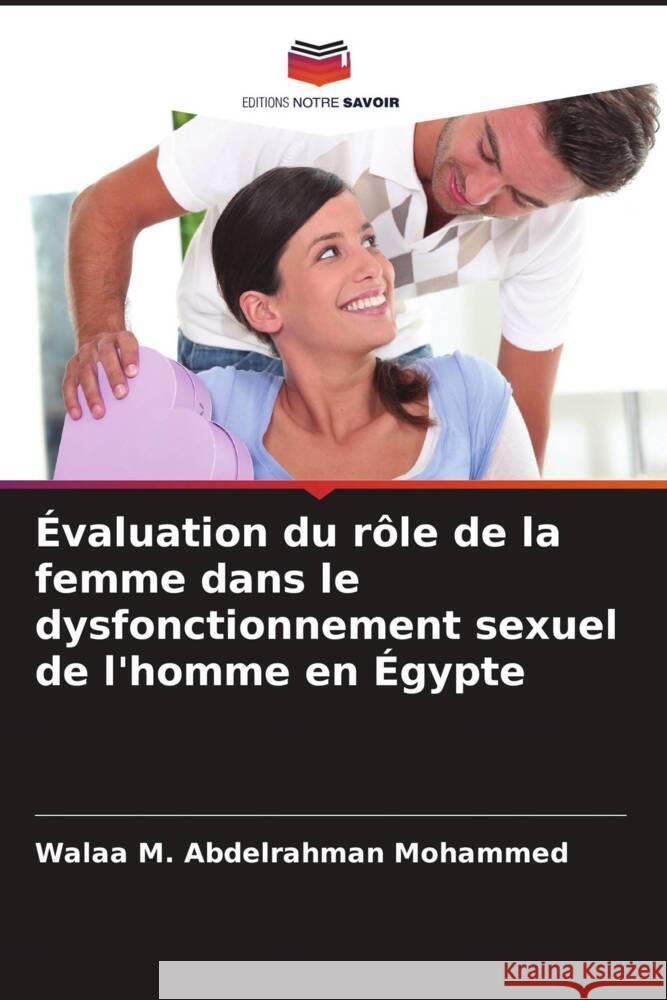 Évaluation du rôle de la femme dans le dysfonctionnement sexuel de l'homme en Égypte Abdelrahman Mohammed, Walaa M. 9786208358426 Editions Notre Savoir - książka