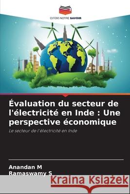 Évaluation du secteur de l'électricité en Inde : Une perspective économique M, Anandan, S, Ramaswamy 9786209246869 Editions Notre Savoir - książka