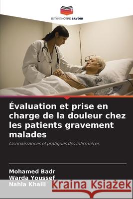 Évaluation et prise en charge de la douleur chez les patients gravement malades Badr, Mohamed, Youssef, Warda, Khalil, Nahla 9786202428521 Editions Notre Savoir - książka