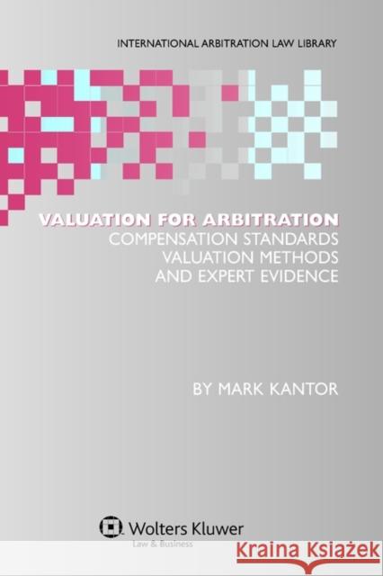 Valuation for Arbitration: Compensation Standards, Valuation Methods and Expert Evidence Kantor, Mark 9789041127358 Kluwer Law International - książka