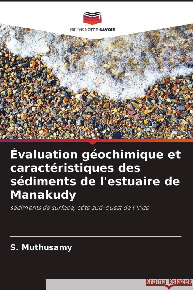 ?valuation g?ochimique et caract?ristiques des s?diments de l'estuaire de Manakudy S. Muthusamy V. Gopal M. Jayaprakash 9786205031193 Editions Notre Savoir - książka