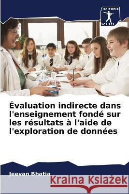 Évaluation indirecte dans l'enseignement fondé sur les résultats à l'aide de l'exploration de données Jeevan Bhatia 9786205348710 Sciencia Scripts - książka