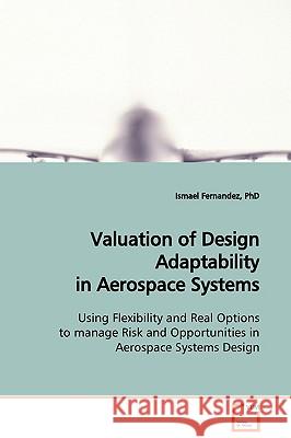 Valuation of Design Adaptability in Aerospace Systems Phd Ismael Fernandez 9783639127539 VDM Verlag - książka