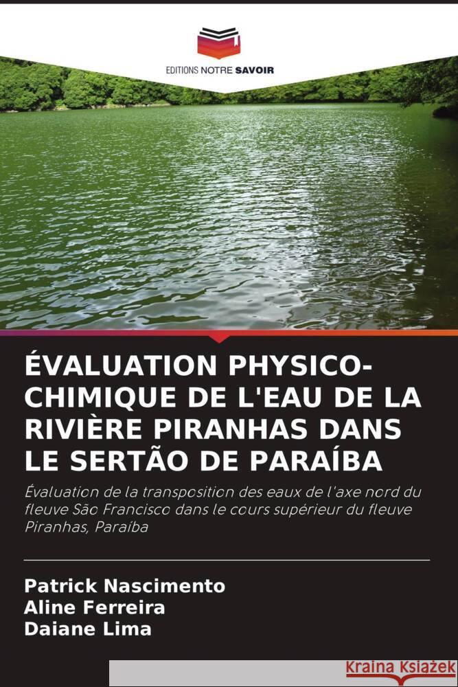 ÉVALUATION PHYSICO-CHIMIQUE DE L'EAU DE LA RIVIÈRE PIRANHAS DANS LE SERTÃO DE PARAÍBA Nascimento, Patrick, Ferreira, Aline, Lima, Daiane 9786205379172 Editions Notre Savoir - książka