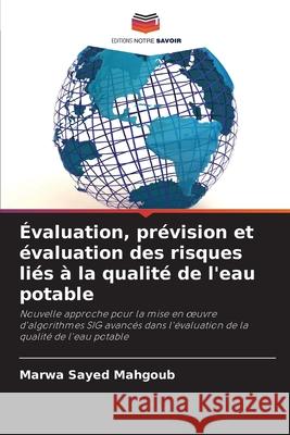 ?valuation, pr?vision et ?valuation des risques li?s ? la qualit? de l'eau potable Marwa Sayed Mahgoub 9786207946211 Editions Notre Savoir - książka