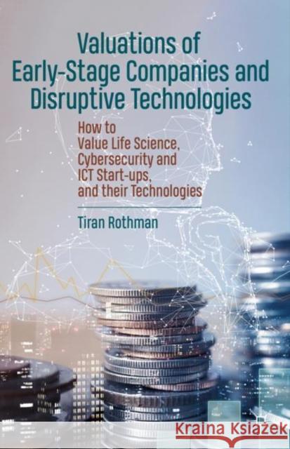 Valuations of Early-Stage Companies and Disruptive Technologies: How to Value Life Science, Cybersecurity and Ict Start-Ups, and Their Technologies Rothman, Tiran 9783030388461 Palgrave MacMillan - książka