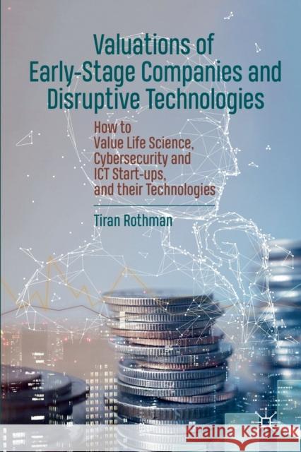 Valuations of Early-Stage Companies and Disruptive Technologies: How to Value Life Science, Cybersecurity and Ict Start-Ups, and Their Technologies Rothman, Tiran 9783030388492 Springer International Publishing - książka