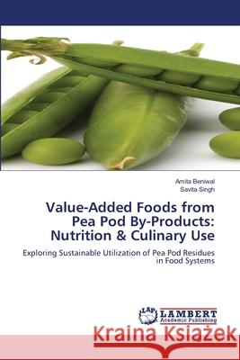 Value-Added Foods from Pea Pod By-Products: Nutrition & Culinary Use Beniwal, Amita, Singh, Savita 9786208496005 LAP Lambert Academic Publishing - książka