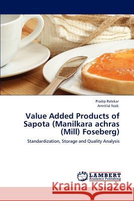 Value Added Products of Sapota (Manilkara achras (Mill) Foseberg) Relekar, Pradip 9783847340294 LAP Lambert Academic Publishing AG & Co KG - książka