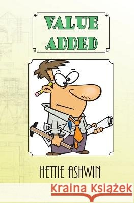 Value Added: The riotous flim-flam & falderol of building a house in 1910 U.S.A. Hettie Ashwin 9782491490287 Slippery Grip Publishing - książka
