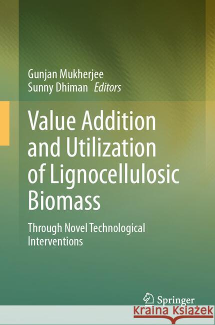 Value Addition and Utilization of Lignocellulosic Biomass: Through Novel Technological Interventions Gunjan Mukherjee, Sunny Dhiman 9789819627851 Springer Nature Switzerland AG - książka