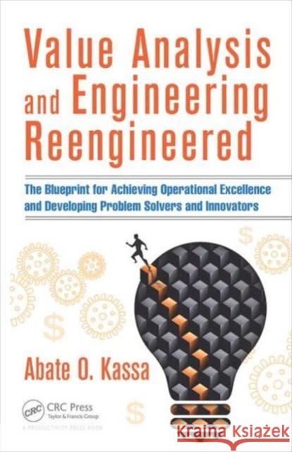 Value Analysis and Engineering Reengineered: The Blueprint for Achieving Operational Excellence and Developing Problem Solvers and Innovators Abate O. Kassa 9781498737258 Productivity Press - książka