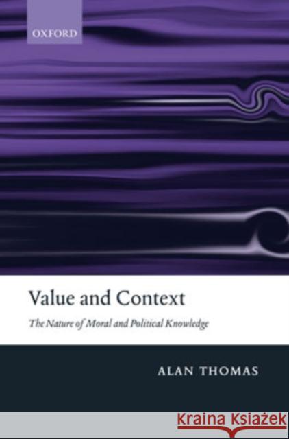 Value and Context: The Nature of Moral and Political Knowledge Thomas, Alan 9780198250173 Oxford University Press, USA - książka