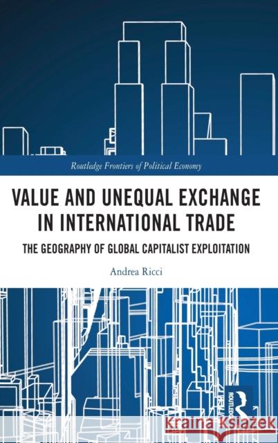 Value and Unequal Exchange in International Trade: The Geography of Global Capitalist Exploitation Andrea Ricci 9780367513979 Routledge - książka