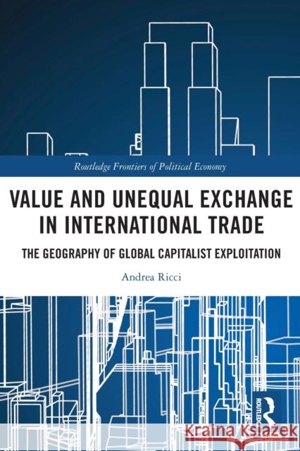 Value and Unequal Exchange in International Trade: The Geography of Global Capitalist Exploitation Andrea Ricci 9780367513993 Routledge - książka