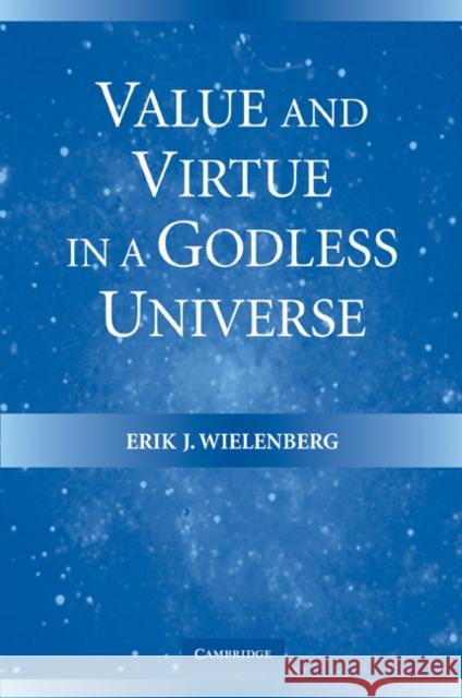 Value and Virtue in a Godless Universe Erik J. Wielenberg 9780521607841 Cambridge University Press - książka