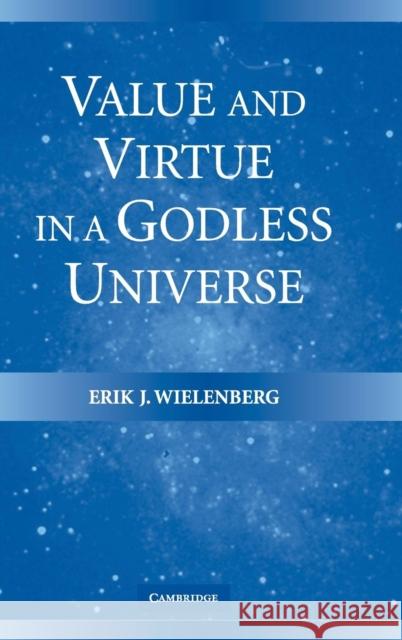 Value and Virtue in a Godless Universe Erik J. Wielenberg 9780521845656 Cambridge University Press - książka