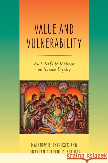 Value and Vulnerability: An Interfaith Dialogue on Human Dignity Matthew R. Petrusek Jonathan Rothchild 9780268106652 University of Notre Dame Press - książka