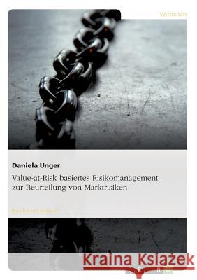 Value-at-Risk basiertes Risikomanagement zur Beurteilung von Marktrisiken Daniela Unger 9783640331826 Grin Verlag - książka