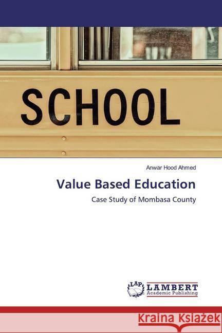 Value Based Education : Case Study of Mombasa County Ahmed, Anwar Hood 9786200655134 LAP Lambert Academic Publishing - książka