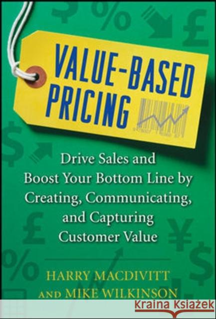 Value-Based Pricing: Drive Sales and Boost Your Bottom Line by Creating, Communicating and Capturing Customer Value Harry Macdivitt 9780071761680 McGraw-Hill Education - Europe - książka