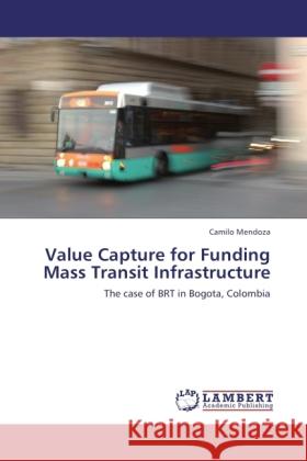 Value Capture for Funding Mass Transit Infrastructure Mendoza, Camilo 9783846518823 LAP Lambert Academic Publishing - książka