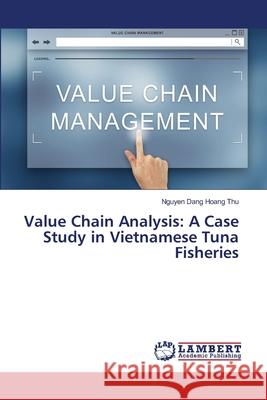 Value Chain Analysis: A Case Study in Vietnamese Tuna Fisheries Dang Hoang Thu, Nguyen 9786209257650 LAP Lambert Academic Publishing - książka