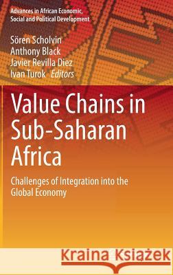 Value Chains in Sub-Saharan Africa: Challenges of Integration Into the Global Economy Scholvin, Sören 9783030062057 Springer - książka