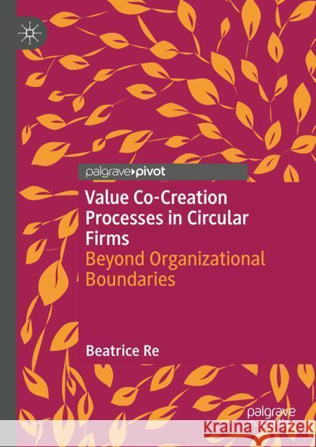 Value Co-Creation Processes in Circular Firms: Beyond Organizational Boundaries Beatrice Re 9783031572333 Palgrave MacMillan - książka