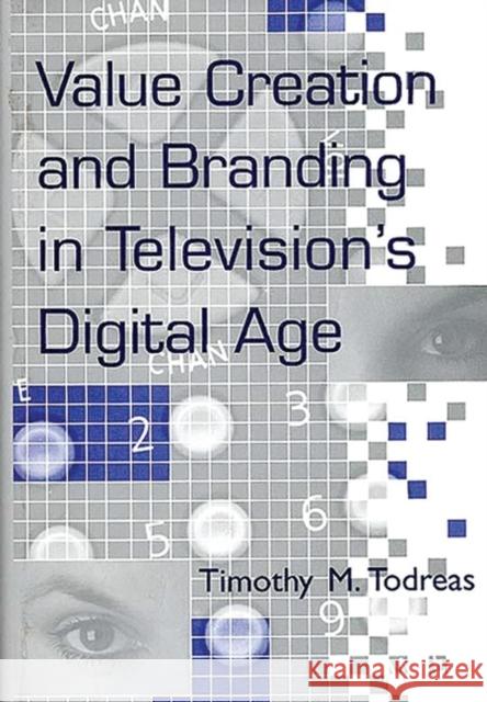 Value Creation and Branding in Television's Digital Age Timothy M. Todreas 9781567202724 Quorum Books - książka