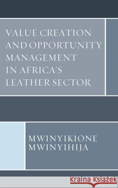 Value Creation and Opportunity Management in Africa's Leather Sector Mwinyikione Mwinyihija 9780761870005 Hamilton Books - książka