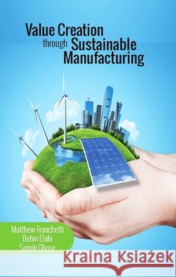 Value Creation Through Sustainable Manufacturing Matthew John Franchetti 9780831135218 Industrial Press - książka