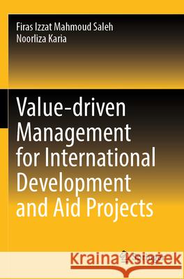 Value-driven Management for International Development and Aid Projects Mahmoud Saleh, Firas Izzat, Karia, Noorliza 9789819736683 Springer - książka