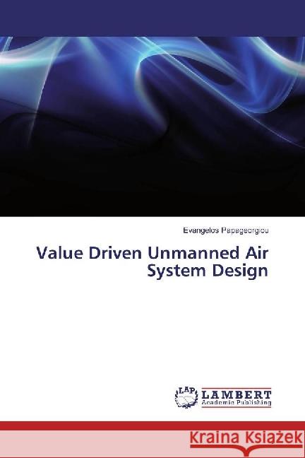 Value Driven Unmanned Air System Design Papageorgiou, Evangelos 9786202051699 LAP Lambert Academic Publishing - książka