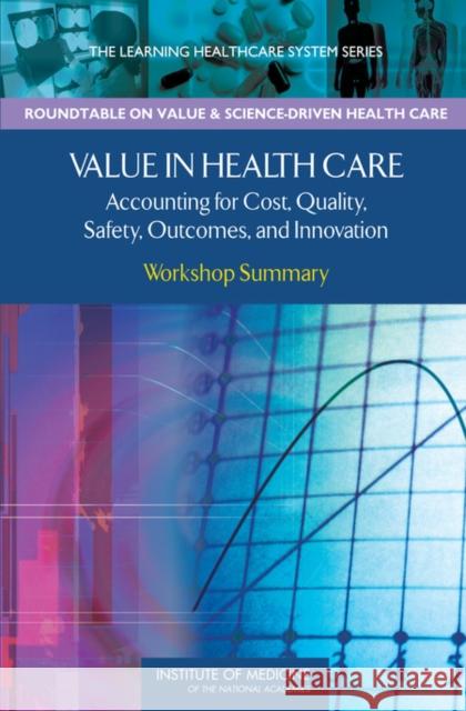 Value in Health Care: Accounting for Cost, Quality, Safety, Outcomes, and Innovation: Workshop Summary Institute of Medicine 9780309121828 National Academies Press - książka