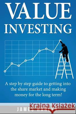 Value Investing: A Step by Step Guide to Getting into the Share Market and Making Money for the Long Term! Harley, James 9781978349278 Createspace Independent Publishing Platform - książka