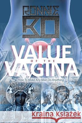 Value of the Vagina: How to Make Any Man Do Anything Ronnie Bo 9781483457840 Lulu.com - książka