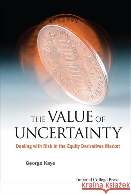 Value of Uncertainty, The: Dealing with Risk in the Equity Derivatives Market Kaye, George J. 9781848167728  - książka