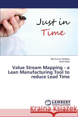 Value Stream Mapping - a Lean Manufacturing Tool to reduce Lead Time Upadhye Nitin Kumar, Mittal Mridul 9783659806025 LAP Lambert Academic Publishing - książka