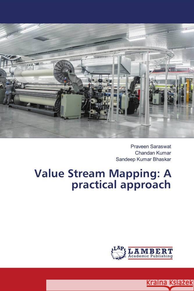 Value Stream Mapping: A practical approach Praveen Saraswat Chandan Kumar Sandeep Kumar Bhaskar 9786205631997 LAP Lambert Academic Publishing - książka