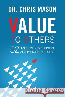 Value To Others: 52 insights into business and personal success Mason, Chris 9781542983341 Createspace Independent Publishing Platform - książka