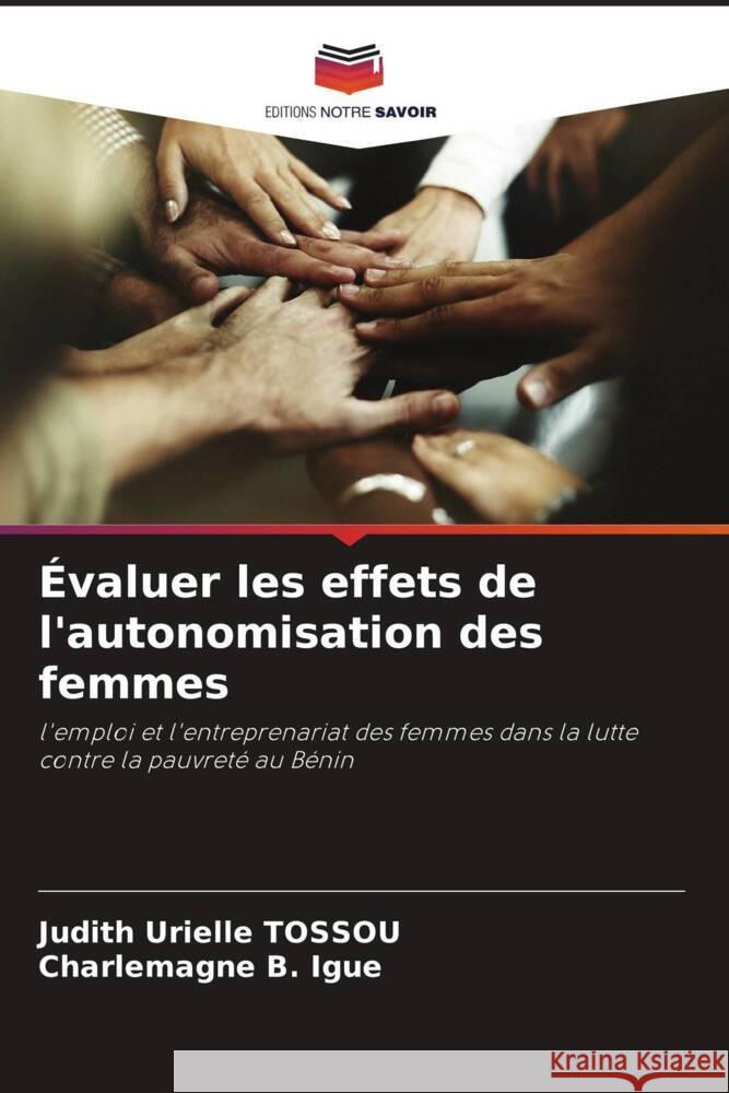 Évaluer les effets de l'autonomisation des femmes Tossou, Judith Urielle, B. Igue, Charlemagne 9786205040034 Editions Notre Savoir - książka