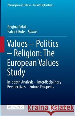 Values – Politics – Religion: The European Values Study: In-depth Analysis – Interdisciplinary Perspectives – Future Prospects Regina Polak Patrick Rohs 9783031313639 Springer - książka