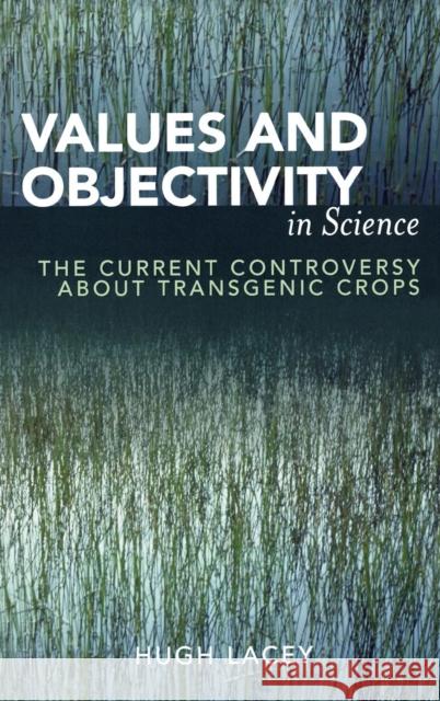 Values and Objectivity in Science: The Current Controversy about Transgenic Crops Lacey, Hugh 9780739110454 Lexington Books - książka