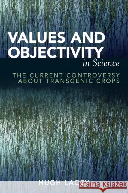 Values and Objectivity in Science: The Current Controversy about Transgenic Crops Lacey, Hugh 9780739111413 Lexington Books - książka