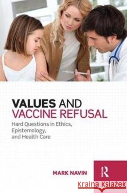 Values and Vaccine Refusal: Hard Questions in Ethics, Epistemology, and Health Care Mark Navin 9781138478213 Routledge - książka