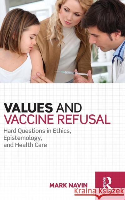 Values and Vaccine Refusal: Hard Questions in Ethics, Epistemology, and Health Care Mark Navin 9781138790650 Routledge - książka